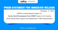Press Statement for Immediate Release CENTAL Launches Research Report on County Social Development Fund (CSDF) Projects in Six Counties  --Study Reveals Both Progress and Weaknesses in CSDF Implementation   